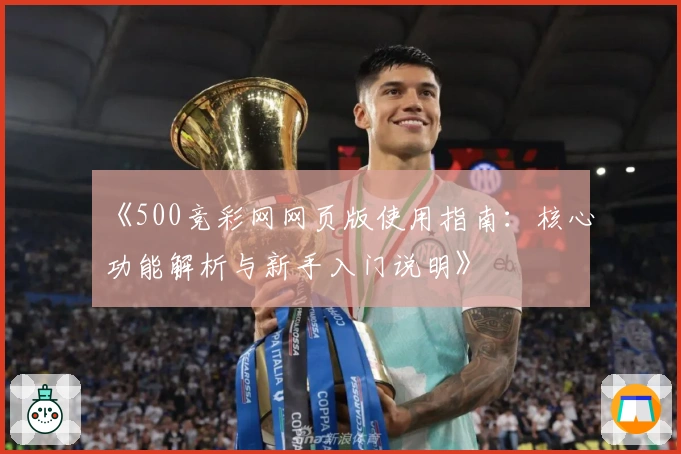 《500竞彩网网页版使用指南：核心功能解析与新手入门说明》