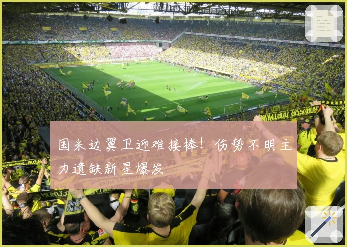 国米边翼卫迎难接棒！伤势不明主力遗缺新星爆发
