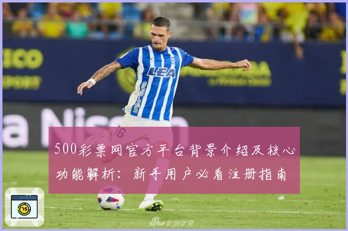 500彩票网官方平台背景介绍及核心功能解析：新手用户必看注册指南