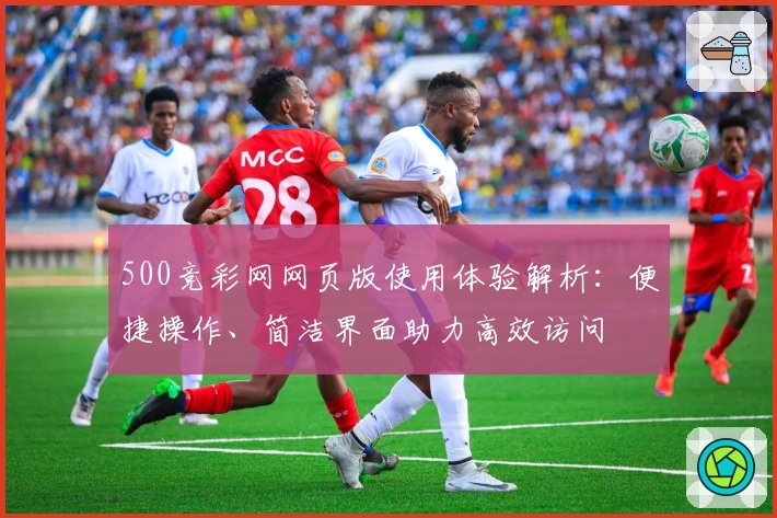 500竞彩网网页版使用体验解析：便捷操作、简洁界面助力高效访问